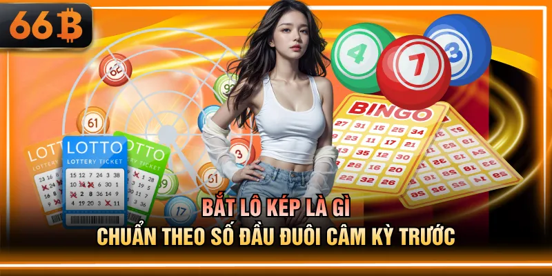 Bắt lô kép là gì chuẩn theo số đầu đuôi câm kỳ trước