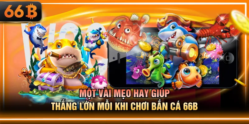 Một vài mẹo hay giúp thắng lớn mỗi khi chơi bắn cá 66B