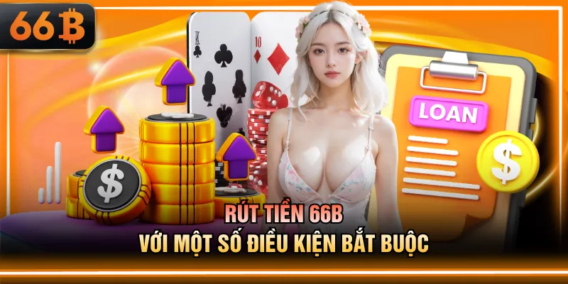 Rút tiền 66B với một số điều kiện bắt buộc