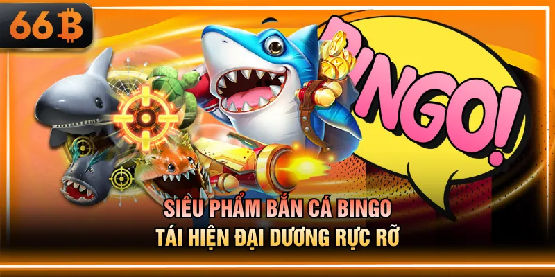 Siêu phẩm Bắn Cá Bingo tái hiện đại dương rực rỡ