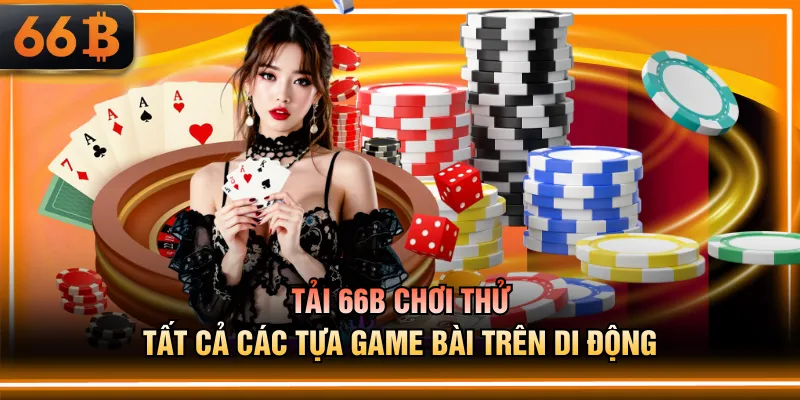 Tải 66B chơi thử tất cả các tựa game bài trên di động