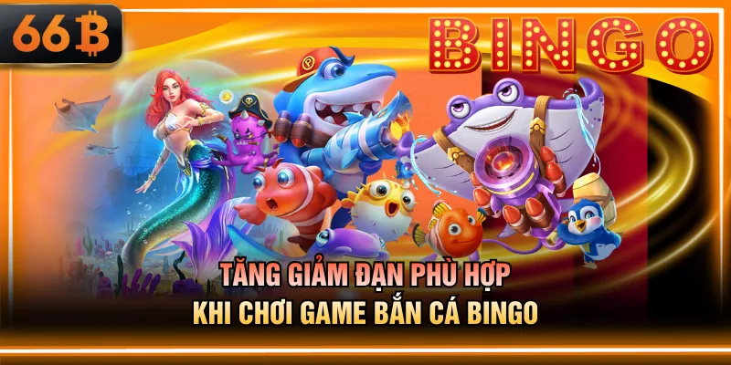 Tăng giảm đạn phù hợp khi chơi game Bắn Cá Bingo